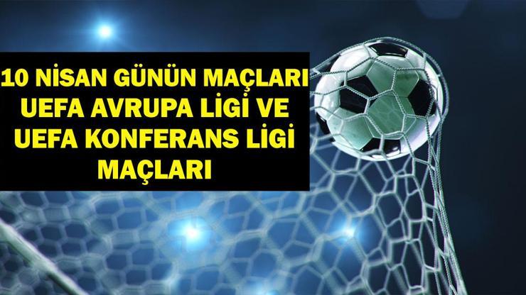 10 NİSAN BUGÜN KİMİN MAÇI VAR? UEFA Avrupa Ligi ve UEFA Konferans Ligi maçları hangi kanalda, saat kaçta? 10 Nisan Günün Maçları