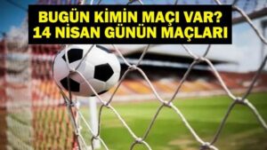 14 NİSAN BUGÜN KİMİN MAÇI VAR? Bugünkü maçlar hangi kanalda, saat kaçta? 14 Nisan günün maçları