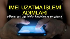 IMEI uzatma işlemi nasıl yapılır, kayıt ücreti ne kadar? e-Devlet yurt dışı telefon kaydetme ve sorgulama 2025!