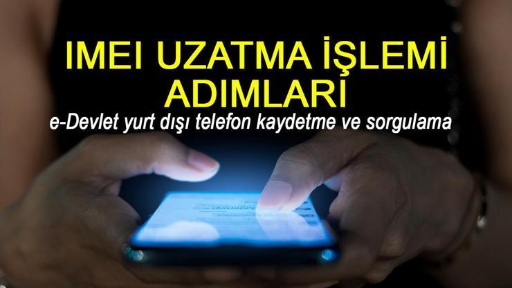 IMEI uzatma işlemi nasıl yapılır, kayıt ücreti ne kadar? e-Devlet yurt dışı telefon kaydetme ve sorgulama 2025!