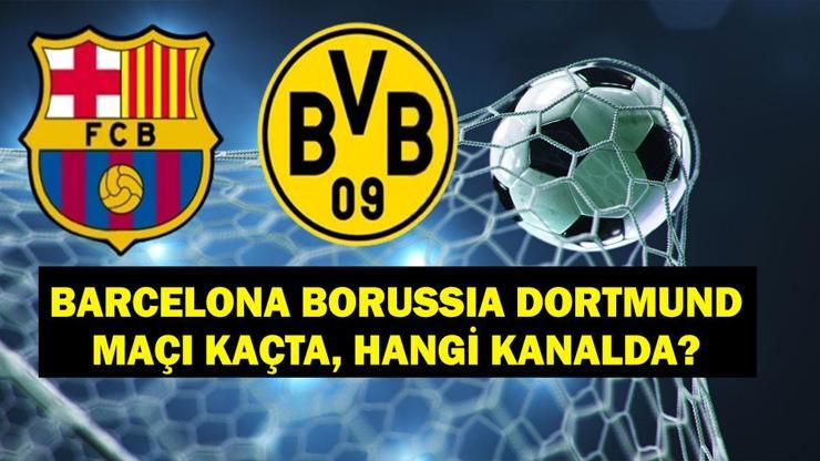 Barcelona Borussia Dortmund Maçı Hangi Kanalda? Barcelona Borussia Dortmund Maçı Saat Kaçta, Ne Zaman? UCL Barcelona Borussia Dortmund Maç Kadrosu