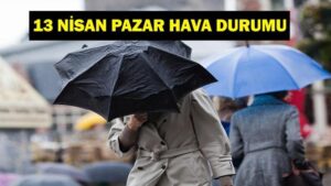 13 NİSAN BUGÜN HAVA NASIL? 13 Nisan Pazar İstanbul, Ankara, İzmir hava durumu