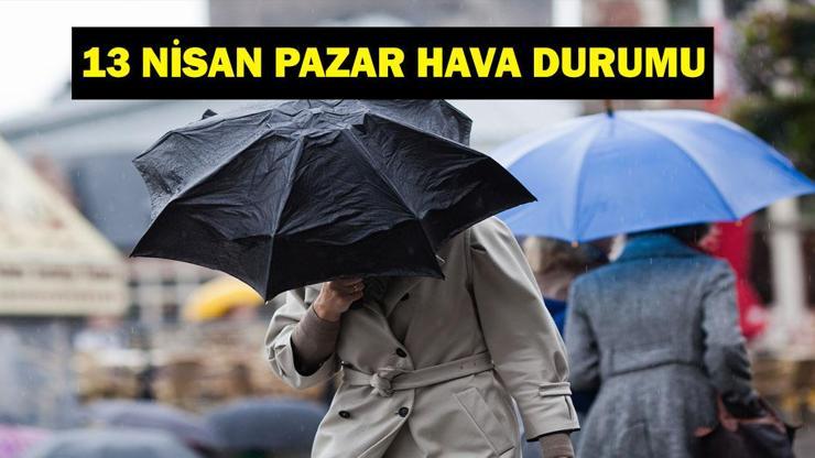 13 NİSAN BUGÜN HAVA NASIL? 13 Nisan Pazar İstanbul, Ankara, İzmir hava durumu