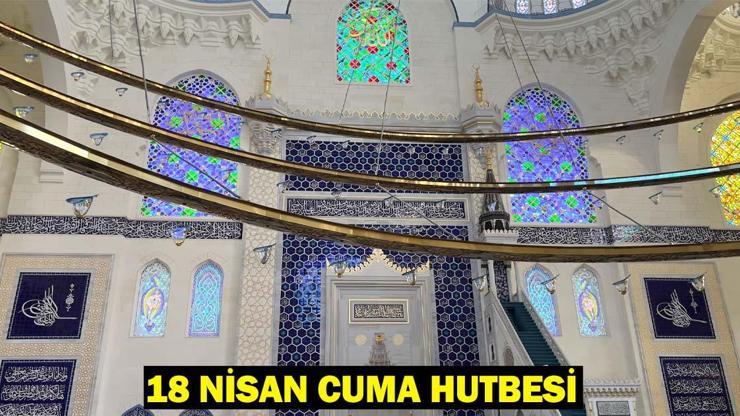 18 NİSAN CUMA HUTBESİ KONUSU: Bugünkü Cuma Hutbesi konusu nedir?
