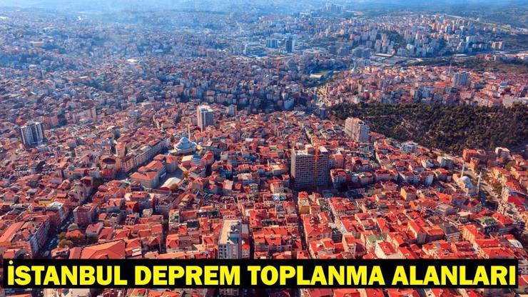 İSTANBUL DEPREM TOPLANMA ALANLARI SORGULAMA: İstanbul’da deprem toplanma alanları nerede?