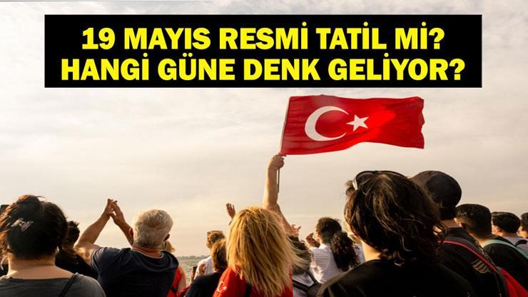 19 MAYIS RESMİ TATİL Mİ? 19 Mayıs Hangi Güne Denk Geliyor? 2025 Resmi Tatiller
