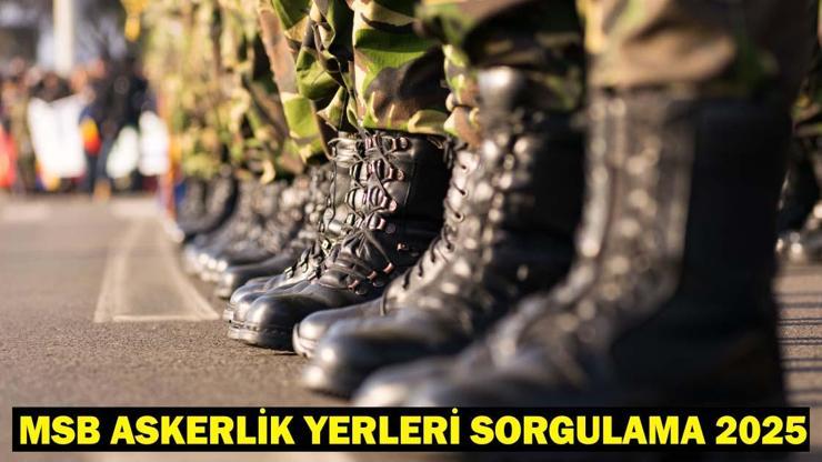 ASKERLİK YERLERİ SORGULAMA 2025: MSB Mayıs celbi askerlik sınıflandırma sonuçları açıklandı mı?