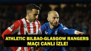 Athletic Bilbao Glasgow Rangers Maçı Canlı İzle! Athletic Bilbao Glasgow Rangers Maçı Hangi Kanalda, Saat Kaçta? UEFA Şampiyonlar Ligi Athletic Bilbao Glasgow Rangers Maç Kadrosu