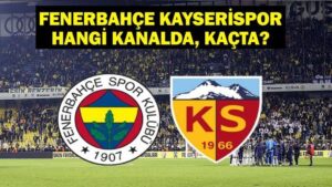 Fenerbahçe Kayserispor Hangi Kanalda? Fenerbahçe Kayserispor Maçı Ne Zaman, Saat Kaçta? Fenerbahçe Kayserispor İlk 11