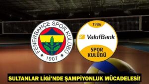 Fenerbahçe Medicana – VakıfBank maçı saat kaçta, hangi kanalda? Sultanlar Ligi’nde şampiyonluk mücadelesi!