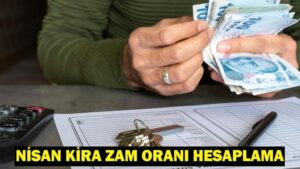 NİSAN KİRA ZAM ORANI HESAPLAMA: Nisan ayı enflasyon kira artış oranı (TEFE-TÜFE) ne kadar oldu?