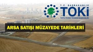 TOKİ ARSA SATIŞI: TOKİ Müzayede Nerede Yapılacak, Ne Zaman? TOKİ Arsa Satışı Ne Zaman? Başvuru Şartları Neler?