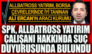 SPK, Allbatross Yatırım çalışanı hakkında suç duyurusunda bulundu
