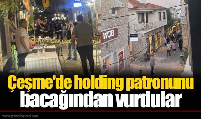 Çeşme’de holding patronunu bacağından vurdular