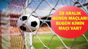 28 ARALIK GÜNÜN MAÇLARI: Bugün Hangi Maçlar Var? Hangi Maç Hangi Kanalda, Saat Kaçta? İşte 28 Aralık Günün Maçları…
