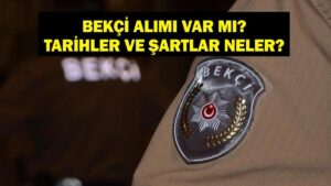 BEKÇİ ALIMI 2025: Bekçi Alımı Var Mı? Bekçi Alım Tarihleri Ne? Başvuru Şartları Neler?