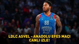 LDLC ASVEL – ANADOLU EFES MAÇI CANLI İZLE | EuroLeague Asvel – Anadolu Efes maçı ne zaman, saat kaçta, hangi kanalda?