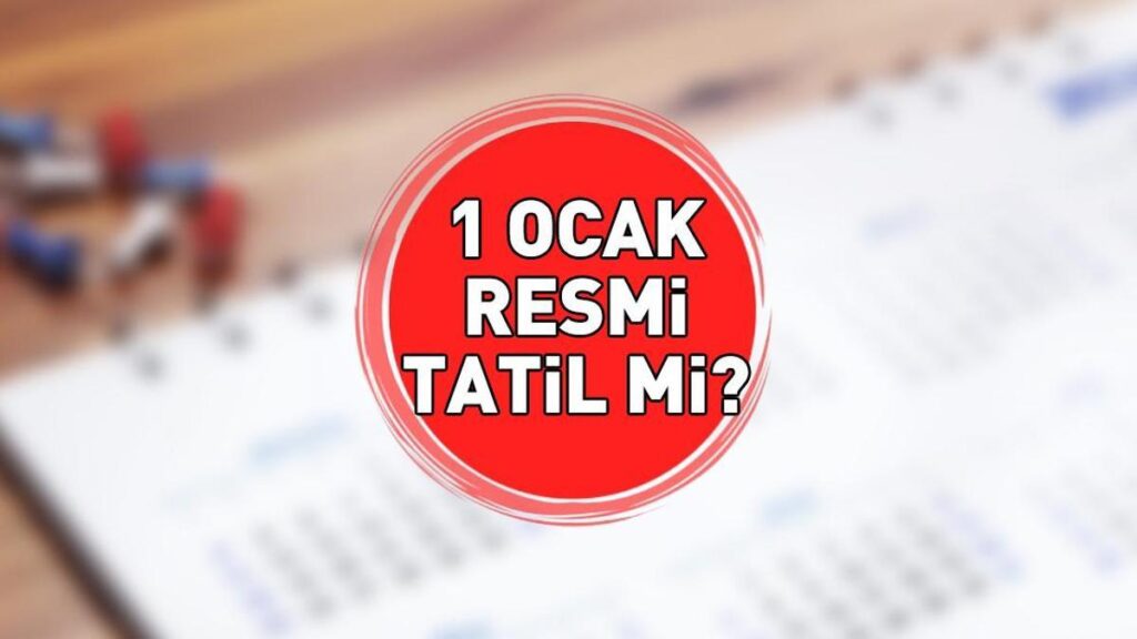 1 OCAK RESMİ TATİL Mİ? 31 Aralık yarım gün mü? Okul, banka ve kamu kurumları 1 Ocak tatil mi? Yılbaşı resmi tatil tarihleri!