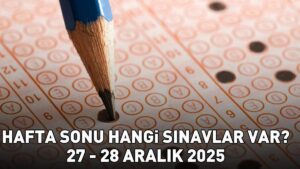 HAFTA SONU SINAVLARI 27 ARALIK – 28 ARALIK 2025 | Hafta sonu hangi sınavlar var? ÖSYM sınav takvimi!
