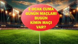 2 OCAK GÜNÜN MAÇLARI: Bugün Maç Var Mı, Hangi Maçlar Var? Hangi Maç Hangi Kanalda, Saat Kaçta? İşte 2 Ocak Cuma Günün Maçları…