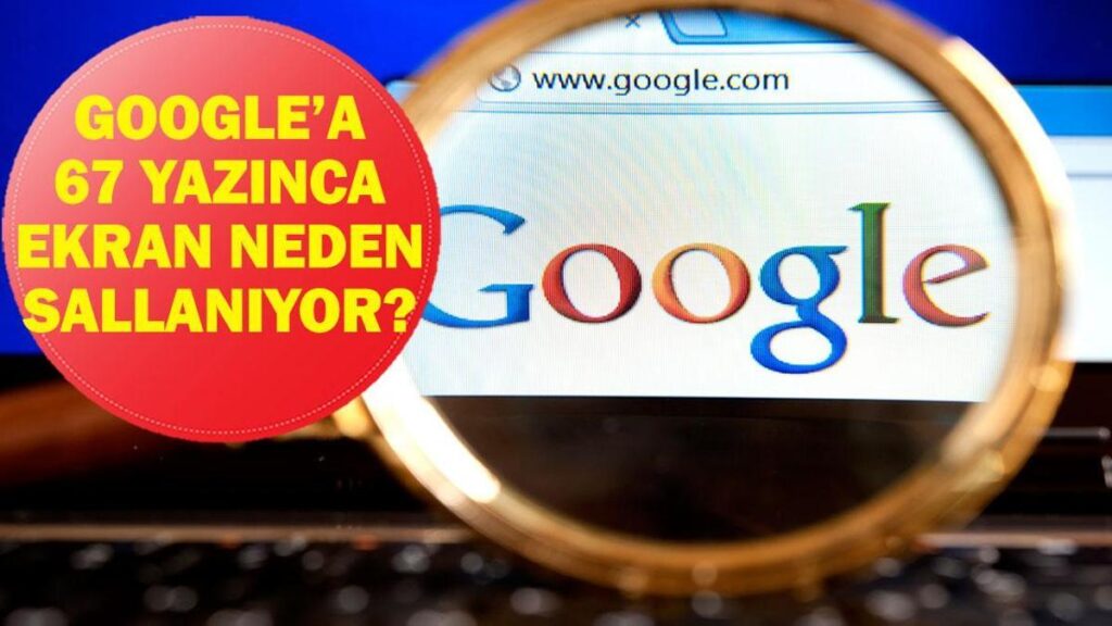 Google’a 67 yazınca ekran neden sallanıyor? 6-7 yazınca neden ekran sallanıyor? İşte ekran sallanmasının nedeni…