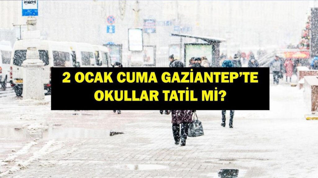 BUGÜN GAZİANTEP’TE OKULLAR TATİL Mi? 2 Ocak Gaziantep Okullar Tatil Mi, Kar Tatili Var Mı? Son Dakika Gaziantep Valiliği Kar Tatili Açıklaması…