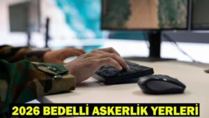 2026 BEDELLİ ASKERLİK CELP DÖNEMLERİ| Bedelli askerlik yerleri ne zaman açıklanacak?