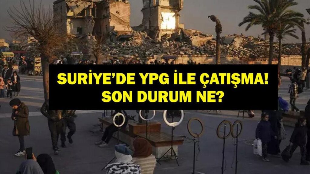 SURİYE’DE YPG İLE ÇATIŞMA SON DAKİKA: Son Durum Ne, Ölü Yaralı Sayısı Kaç? Suriye Ordusu YPG ile Çatışıyor! İnsani Koridor Saat Kaça Kadar Açık?