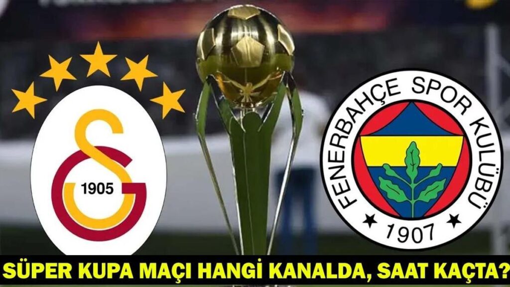 GALATASARAY – FENERBAHÇE MAÇI HANGİ KANALDA? GS – FB maçı ne zaman, saat kaçta? SÜPER KUPA FİNALİ SON DAKİKA!