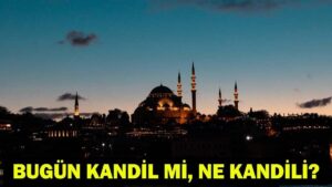 YARIN KANDİL Mİ? YARIN NE KANDİLİ? Bugün Kandil mi? Bugün ne kandili?